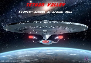 Tetuan Valley
Startup School 8: Spring 2013
 