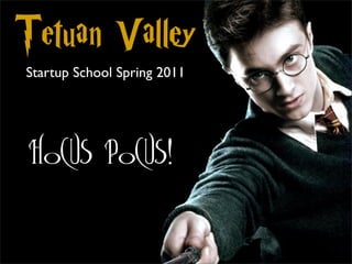 Tetuan Valley
Startup School Spring 2011




 Hocus Pocus!
 