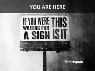 YOU	
  ARE	
  HERE	
  




                    #startspain
 