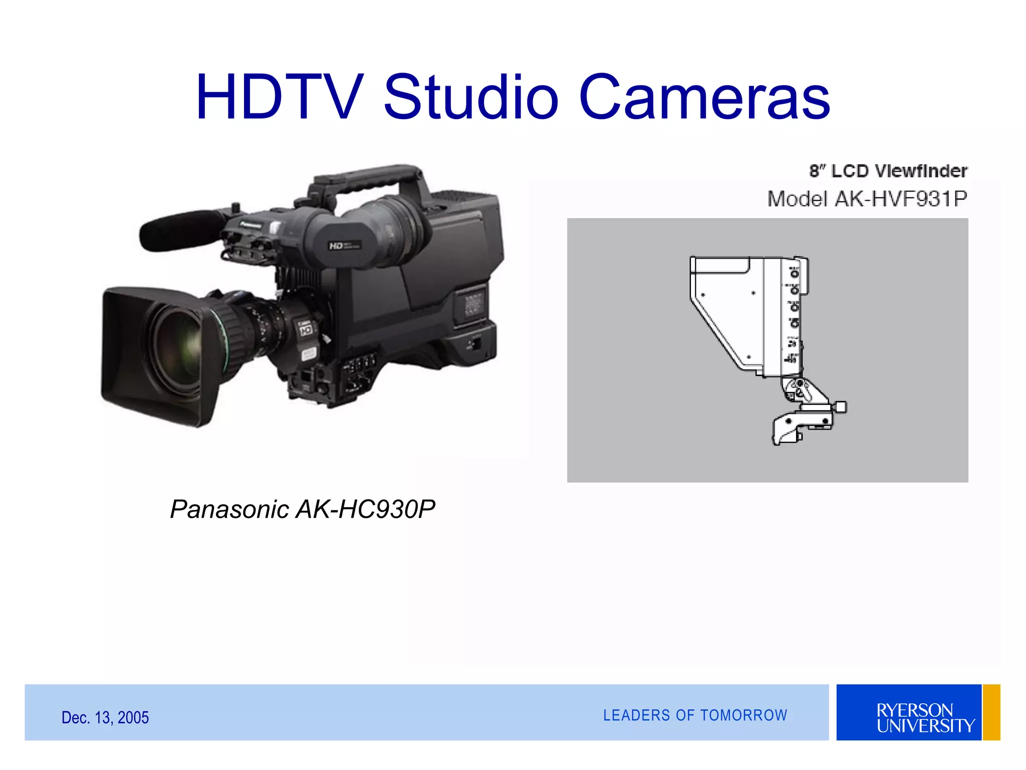 LEADERS OF TOMORROWDec. 13, 2005
Panasonic AK-HC930P
HDTV Studio Cameras
 