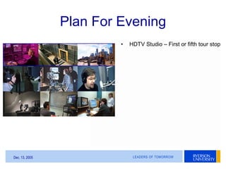LEADERS OF TOMORROWDec. 13, 2005
Plan For Evening
• HDTV Studio – First or fifth tour stop
 