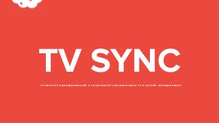 Stay Hungry. Stay Foolish
Jump in!
TV SYNCтехнология единовременной и ситуативной синхронизации тв и онлайн коммуникации
 