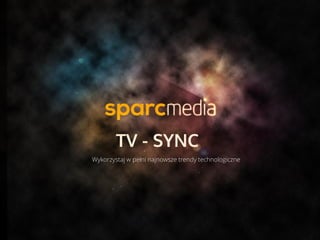 TV - SYNC
Wykorzystaj w pełni najnowsze trendy technologiczne
 