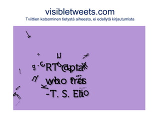 visibletweets.com
Tviittien katsominen tietystä aiheesta, ei edellytä kirjautumista
 