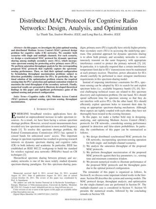 3990 IEEE TRANSACTIONS ON VEHICULAR TECHNOLOGY, VOL. 60, NO. 8, OCTOBER 2011
Distributed MAC Protocol for Cognitive Radio
Networks: Design, Analysis, and Optimization
Le Thanh Tan, Student Member, IEEE, and Long Bao Le, Member, IEEE
Abstract—In this paper, we investigate the joint optimal sensing
and distributed Medium Access Control (MAC) protocol design
problem for cognitive radio (CR) networks. We consider both
scenarios with single and multiple channels. For each scenario,
we design a synchronized MAC protocol for dynamic spectrum
sharing among multiple secondary users (SUs), which incorpo-
rates spectrum sensing for protecting active primary users (PUs).
We perform saturation throughput analysis for the corresponding
proposed MAC protocols that explicitly capture the spectrum-
sensing performance. Then, we ﬁnd their optimal conﬁguration
by formulating throughput maximization problems subject to
detection probability constraints for PUs. In particular, the op-
timal solution of the optimization problem returns the required
sensing time for PUs’ protection and optimal contention window to
maximize the total throughput of the secondary network. Finally,
numerical results are presented to illustrate developed theoretical
ﬁndings in this paper and signiﬁcant performance gains of the
optimal sensing and protocol conﬁguration.
Index Terms—Cognitive radio (CR), Medium Access Control
(MAC) protocol, optimal sensing, spectrum sensing, throughput
maximization.
I. INTRODUCTION
EMERGING broadband wireless applications have de-
manded an unprecedented increase in radio spectrum re-
sources. As a result, we have been facing a serious spectrum
shortage problem. However, several recent measurements have
revealed very low spectrum utilization in most useful frequency
bands [1]. To resolve this spectrum shortage problem, the
Federal Communications Commission (FCC) has opened li-
censed bands for unlicensed users’ access. This important
change in spectrum regulation has resulted in growing research
interests on dynamic spectrum sharing and cognitive radio
(CR) in both industry and academia. In particular, IEEE has
established an IEEE 802.22 workgroup to build the standard
for wireless regional area networks (WRANs) based on CR
techniques [2].
Hierarchical spectrum sharing between primary and sec-
ondary networks is one of the most widely studied dynamic
spectrum-sharing paradigms. For this spectrum-sharing para-
Manuscript received April 8, 2011; revised June 24, 2011; accepted
August 10, 2011. Date of publication August 18, 2011; date of current
version October 20, 2011. The review of this paper was coordinated by
Prof. A. Jamalipour.
The authors are with the Institut National de la Recherche Scientiﬁque—
Énergie, Matériaux et Télécommunications, Université du Québec, Montréal,
QC J3X 1S2, Canada (e-mail: lethanh@emt.inrs.ca; long.le@emt.inrs.ca).
Color versions of one or more of the ﬁgures in this paper are available online
at http://ieeexplore.ieee.org.
Digital Object Identiﬁer 10.1109/TVT.2011.2165325
digm, primary users (PUs) typically have strictly higher priority
than secondary users (SUs) in accessing the underlying spec-
trum. One potential approach for dynamic spectrum sharing
is to allow both primary and secondary networks to simul-
taneously transmit on the same frequency with appropriate
interference control to protect the primary network [3], [4].
In particular, it is typically required that a certain interference
temperature limit due to SUs’ transmissions must be maintained
at each primary receiver. Therefore, power allocation for SUs
should carefully be performed to meet stringent interference
requirements in this spectrum-sharing model.
Instead of imposing interference constraints for PUs, spec-
trum sensing can be adopted by SUs to search for and exploit
spectrum holes (i.e., available frequency bands) [5], [6]. Sev-
eral challenging technical issues are related to this spectrum
discovery and exploitation problem. On one hand, SUs should
spend sufﬁcient time for spectrum sensing so that they do
not interfere with active PUs. On the other hand, SUs should
efﬁciently exploit spectrum holes to transmit their data by
using an appropriate spectrum-sharing mechanism. Although
these aspects are tightly coupled with each other, they have not
thoroughly been treated in the existing literature.
In this paper, we make a further bold step in designing,
analyzing, and optimizing Medium Access Control (MAC)
protocols for CR networks, considering sensing performance
captured in detection and false-alarm probabilities. In partic-
ular, the contributions of this paper can be summarized as
follows.
1) We design distributed synchronized MAC protocols for
CR networks, incorporating spectrum-sensing operation
for both single- and multiple-channel scenarios.
2) We analyze the saturation throughput of the proposed
MAC protocols.
3) We perform throughput maximization of the proposed
MAC protocols against their key parameters, i.e., sensing
time and minimum contention window.
4) We present numerical results to illustrate performance of
the proposed MAC protocols and the throughput gains
due to the optimal protocol conﬁguration.
The remainder of this paper is organized as follows. In
Section II, we discuss some important related works in the liter-
ature. Section III describes the system and sensing models. The
MAC protocol design, throughput analysis, and optimization
for the single-channel case are performed in Section IV. The
multiple-channel case is considered in Section V. Section VI
presents the numerical results, followed by the concluding
remarks in Section VII.
0018-9545/$26.00 © 2011 IEEE
 