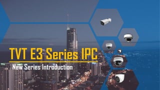 TVT E3 Series IPC
New Series Introduction
 