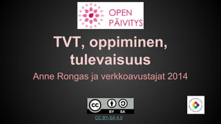 TVT, oppiminen,
tulevaisuus
Anne Rongas ja verkkoavustajat 2014

CC BY-SA 4.0

 