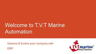 Welcome to T.V.T Marine
Automation

Improve & Evolve your company with
ERP
 