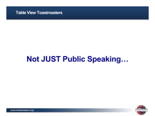 www.toastmasters.org
Not JUST Public Speaking…
Table View Toastmasters
 