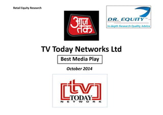 TV Today Networks Ltd 
Best Media Play 
Retail Equity Research 
October 2014 
 