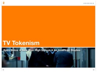 2

TV Tokenism
Spiro Bolos ! New Trier High School ! An American Studies

 