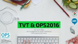 TVT & OPS2016.
20.-22.10.2015
Aki Luostarinen & Laura Tuohilampi
OPS-hautomot-hanke
Kuva:
Marianne Heikkinen
Otavan Opisto
 