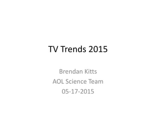 TV Trends 2015
Brendan Kitts
PrecisionDemand
05-17-2015
 