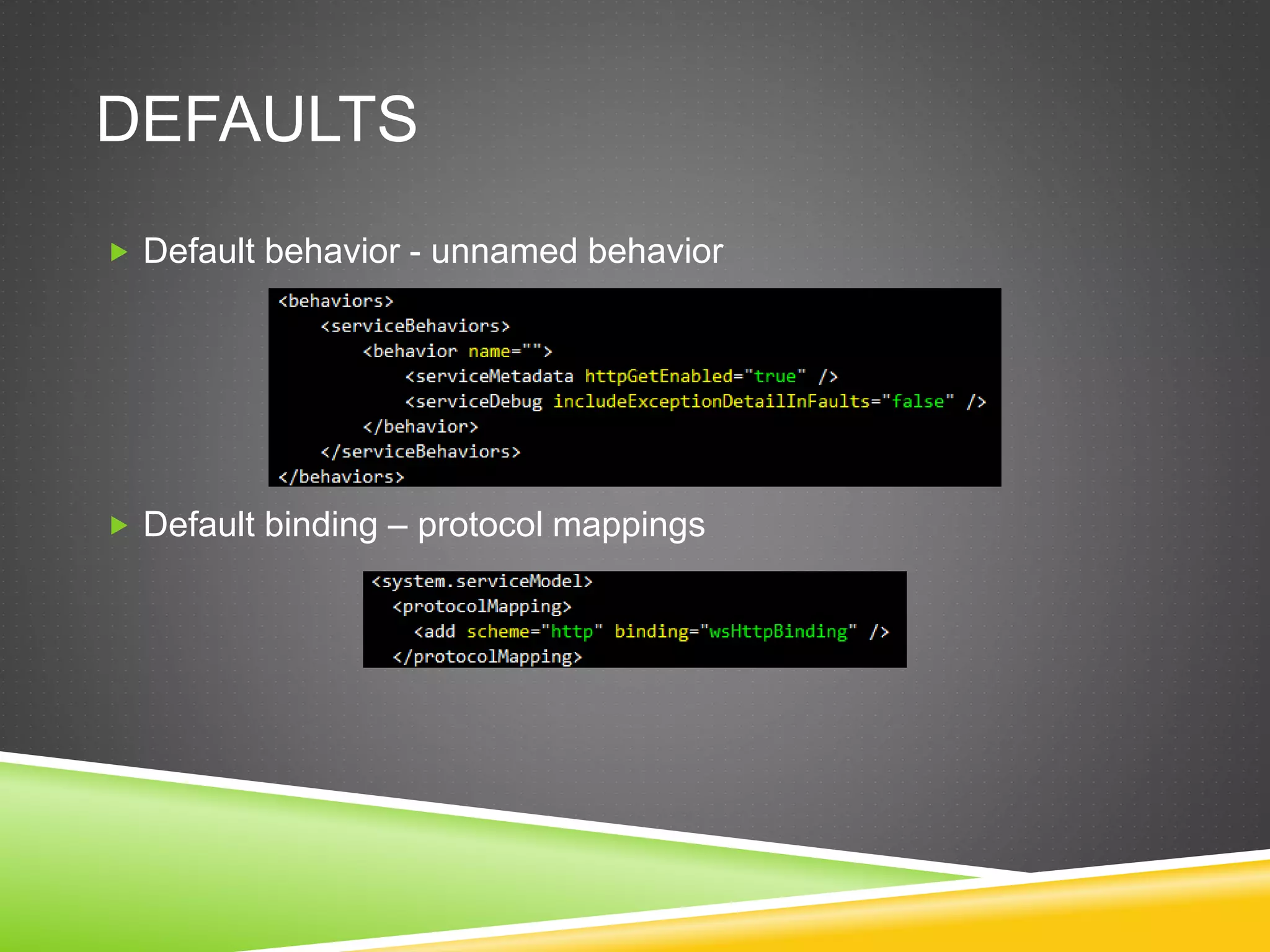 DEFAULTS
 Default behavior - unnamed behavior
 Default binding – protocol mappings
 