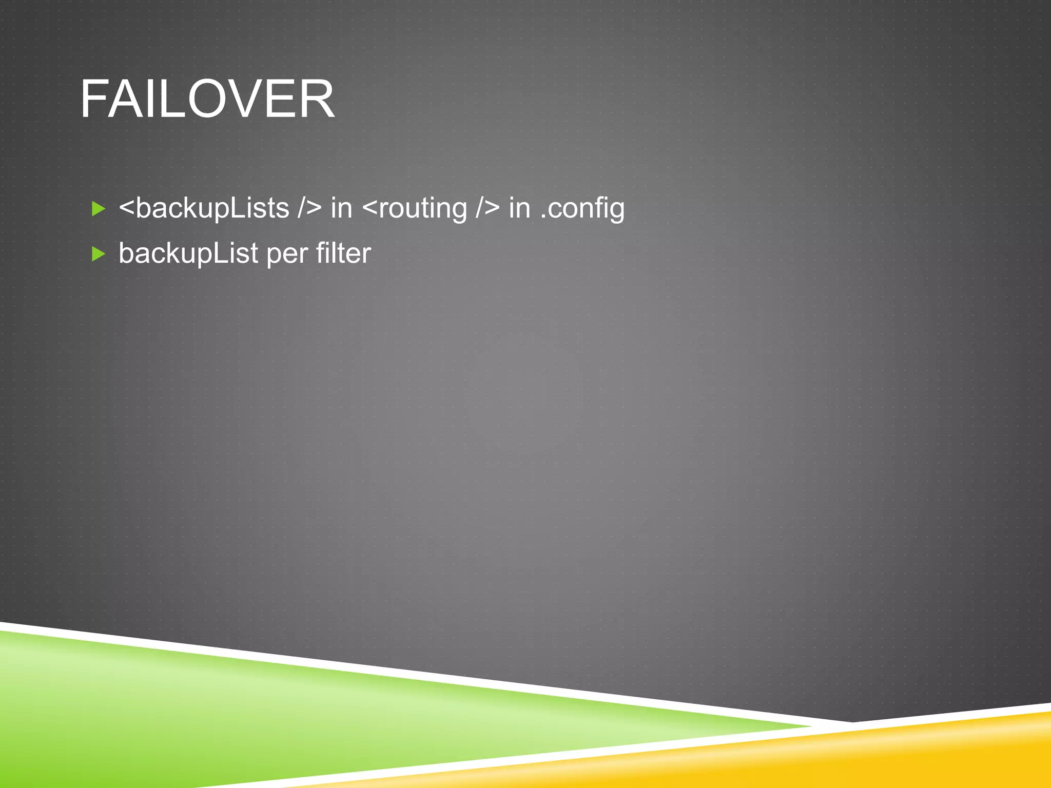 FAILOVER
 <backupLists /> in <routing /> in .config
 backupList per filter
 