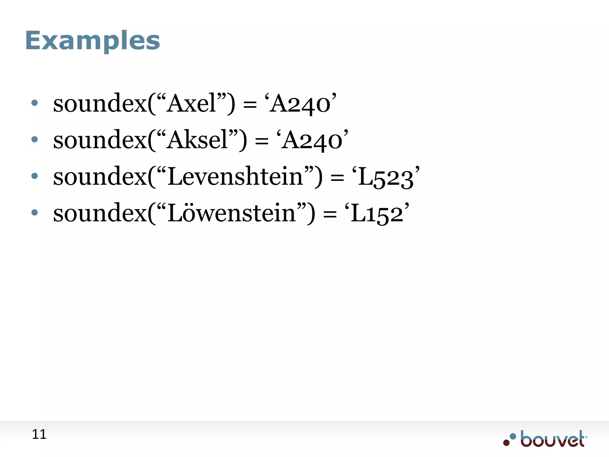 Examples • soundex(“Axel”) = „A240‟ • soundex(“Aksel”) = „A240‟ • soundex(“Levenshtein”) = „L523‟ • soundex(“Löwenstein”) = „L152‟ 11 