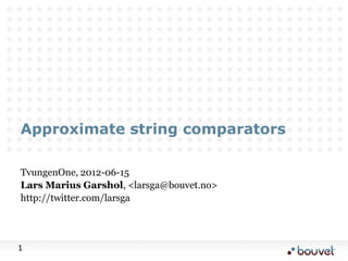 Approximate string comparators

TvungenOne, 2012-06-15
Lars Marius Garshol, <larsga@bouvet.no>
http://twitter.com/larsga




1
 