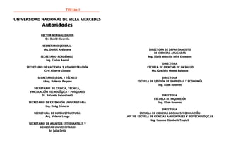 TVU Cap. I Ingreso2018 pág.11
DIRECTORA DE DEPARTAMENTO
DE CIENCIAS APLICADAS
Mg. Silvia Marcela Miró Erdmann
DIRECTORA
ESCUELA DE CIENCIAS DE LA SALUD
Mg. Graciela Noemí Balanza
DIRECTORA
ESCUELA DE GESTIÓN DE EMPRESAS Y ECONOMÍA
Ing. Ellen Roveres
DIRECTORA
ESCUELA DE INGENIERÍA
Ing. Ellen Roveres
DIRECTORA
ESCUELA DE CIENCIAS SOCIALES Y EDUCACIÓN
A/C DE ESCUELA DE CIENCIAS AMBIENTALES Y BIOTECNOLÓGICAS
Mg. Roxana Elizabeth Tropich
Autoridades
UNIVERSIDAD NACIONAL DE VILLA MERCEDES
RECTOR NORMALIZADOR
Dr. David Rivarola
SECRETARIO GENERAL
Mg. Daniel Ardissone
SECRETARIO ACADÉMICO
Ing. Carlos Aostri
SECRETARIO DE HACIENDA Y ADMINISTRACIÓN
CPN Alberto Lindow
SECRETARIO LEGAL Y TÉCNICO
Abog. Roberto Pagano
SECRETARIO DE CIENCIA, TÉCNICA,
VINCULACIÓN TECNOLÓGICA Y POSGRADO
Dr. Rolando Belardinelli
SECRETARIO DE EXTENSIÓN UNIVERSITARIA
Ing. Rudy Cámera
SECRETARIA DE INFRAESTRUCTURA
Arq. Valeria Lange
SECRETARIO DE ASUNTOS ESTUDIANTILES Y
BIENESTAR UNIVERSITARIO
Sr. Julio Ortíz
 