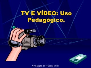 TV E VÍDEO: Uso Pedagógico. 
