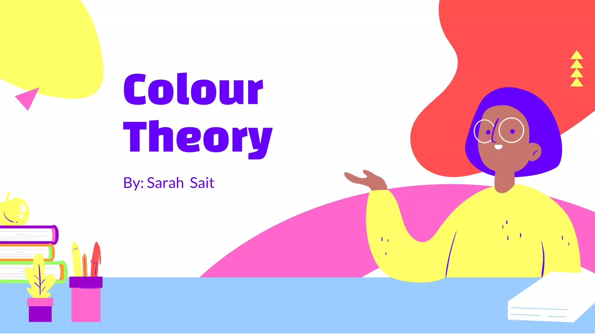 Colour
Theory
By: Sarah Sait
 