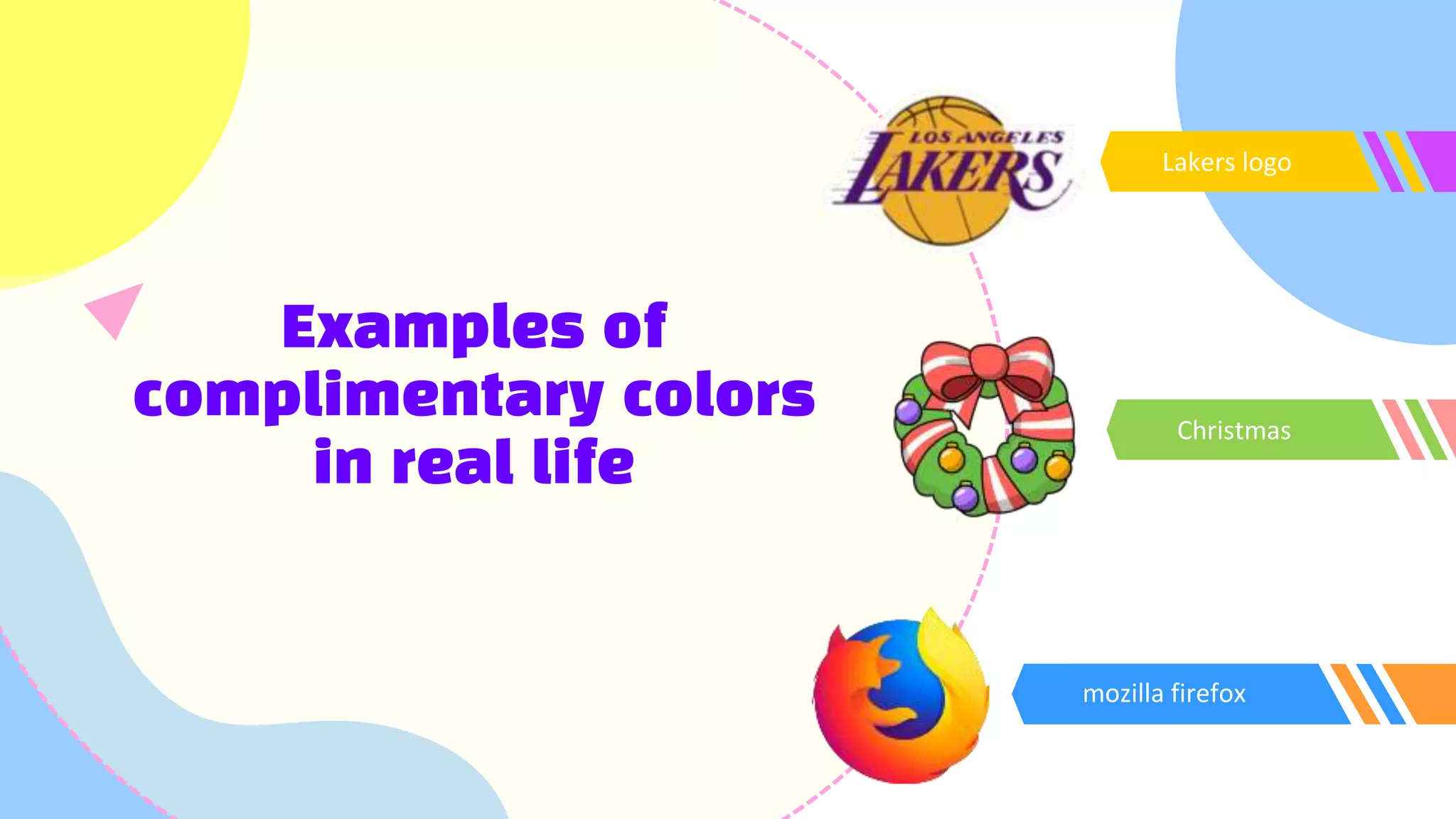 Examples of
complimentary colors
in real life
mozilla firefox
Lakers logo
Christmas
 
