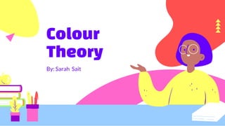 Colour
Theory
By: Sarah Sait
 