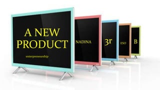 A NEW
PRODUCT NADINA 3r
enterpreneurship
ESO B
 