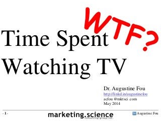 Augustine Fou- 1 -
Time Spent
Watching TV
Dr. Augustine Fou
http://linkd.in/augustinefou
acfou @mktsci .com
May 2014
 