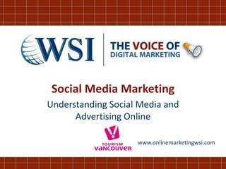 Social Media Marketing
Understanding Social Media and
      Advertising Online

                    www.onlinemarketingwsi.com
 