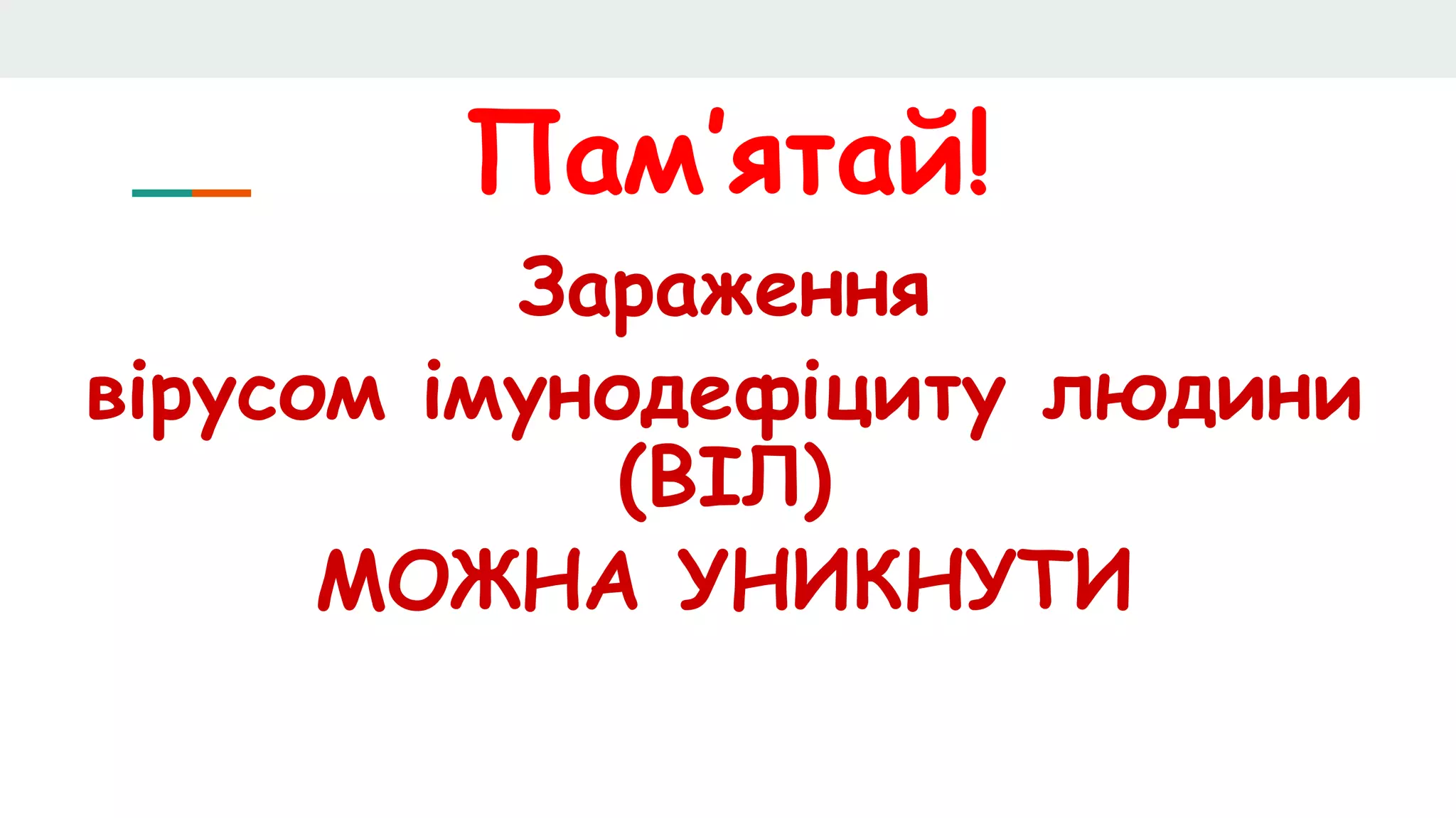 Пам’ятай!
Зараження
вірусом імунодефіциту людини
(ВІЛ)
МОЖНА УНИКНУТИ
 
