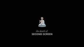 The death of 
SECOND SCREEN
 