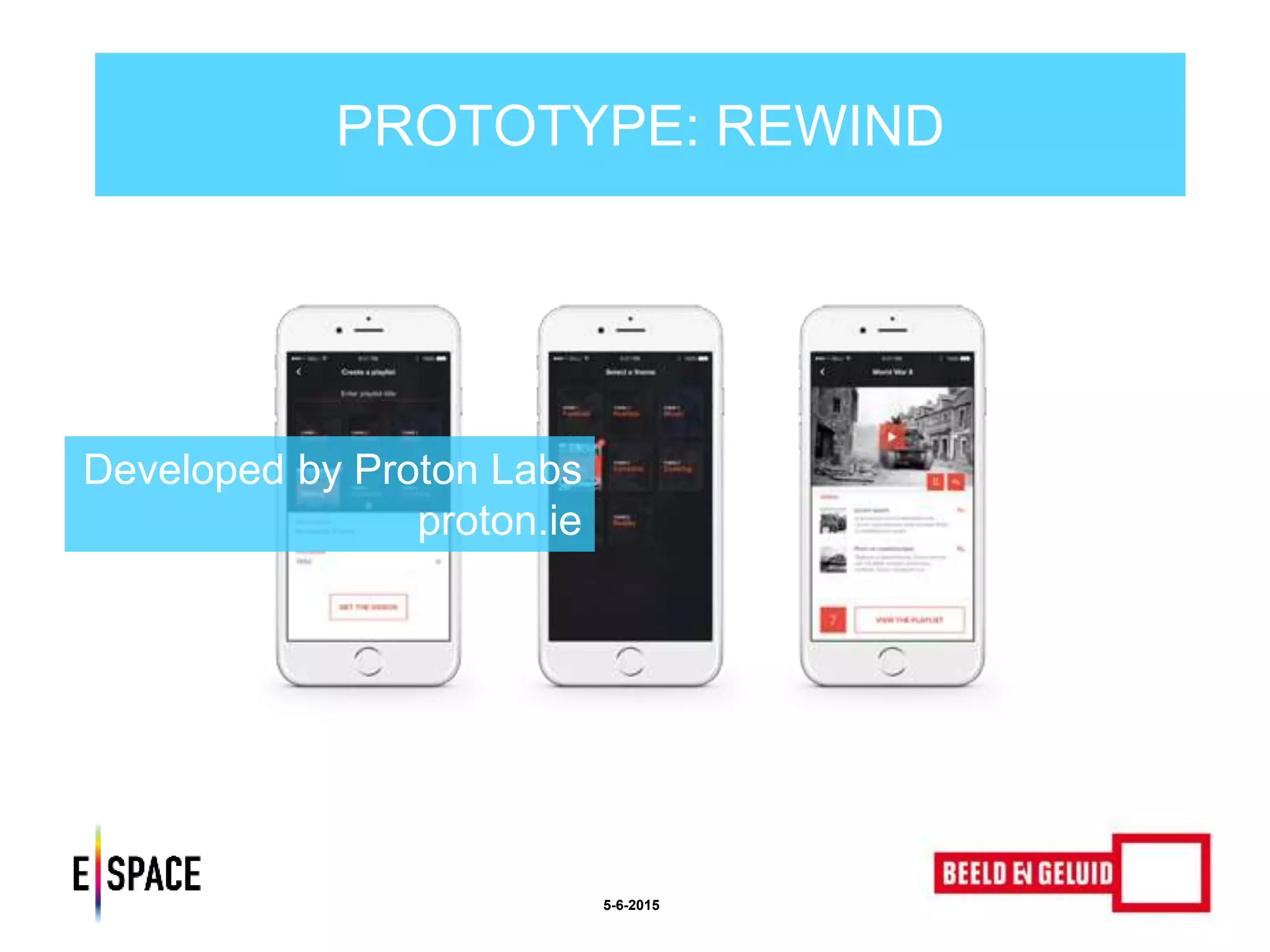 PROTOTYPE: REWIND
5-6-2015
Developed by Proton Labs
proton.ie