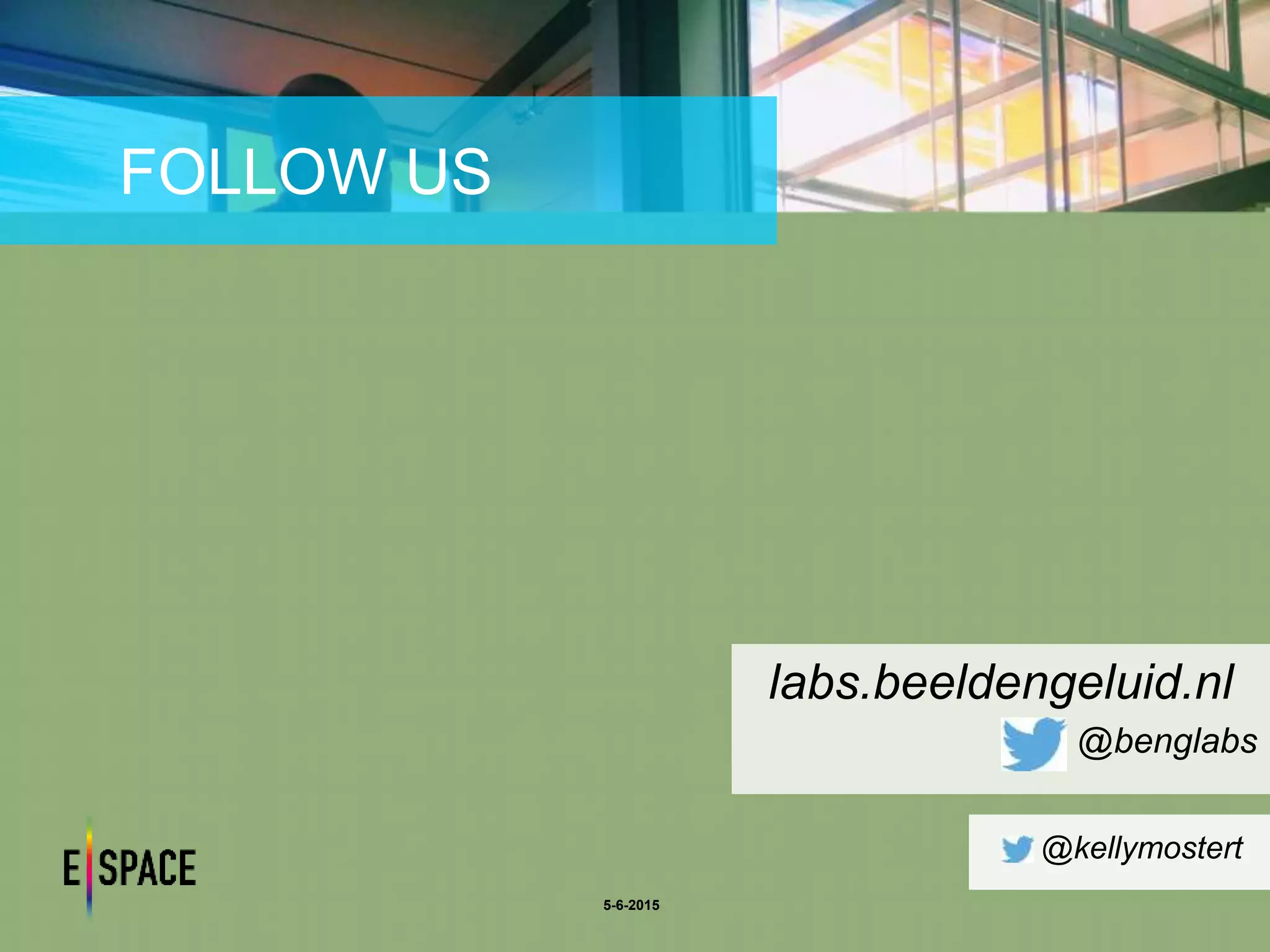 @kellymostert
FOLLOW US
5-6-2015
labs.beeldengeluid.nl
@benglabs
