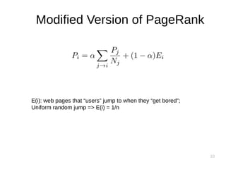 33
Modified Version of PageRank
E(i): web pages that “users” jump to when they “get bored”;
Uniform random jump => E(i) = 1/n
 