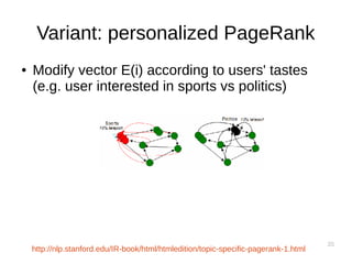 35
Variant: personalized PageRank
● Modify vector E(i) according to users' tastes
(e.g. user interested in sports vs politics)
http://nlp.stanford.edu/IR-book/html/htmledition/topic-specific-pagerank-1.html
 