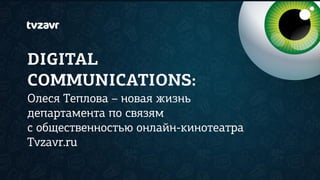 DIGITAL
COMMUNICATIONS:
Олеся Теплова – новая жизнь
департамента по связям
с общественностью онлайн-кинотеатра
Tvzavr.ru
 