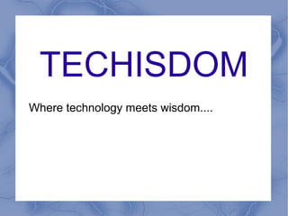 TECHISDOM
Where technology meets wisdom....
 