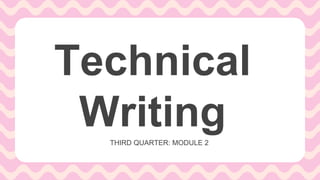 Technical
Writing
THIRD QUARTER: MODULE 2
 