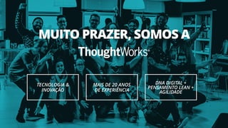 MUITO PRAZER, SOMOS A
TECNOLOGIA &
INOVAÇÃO
MAIS DE 20 ANOS
DE EXPERIÊNCIA
DNA DIGITAL +
PENSAMENTO LEAN +
AGILIDADE
 