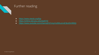 Further reading
● https://www.otexts.org/fpp
● https://online.stat.psu.edu/stat510/
● https://www.youtube.com/channel/UCUcpVoi5KkJmnE3bvEhHR0Q
43© 2020 ThoughtWorks
 