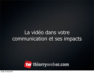 La vidéo dans votre
               communication et ses impacts




lundi, 9 mai 2011
 