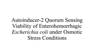 Autoinducer-2 Quorum Sensing
Viability of Enterohemorrhagic
Escherichia coli under Osmotic
Stress Conditions
 