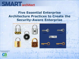 Five Essential Enterprise
               Architecture Practices to Create the
                   Security-Aware Enterprise




Presented by
 