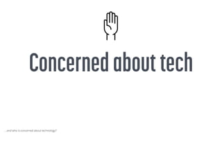 …and who is concerned about technology?
 