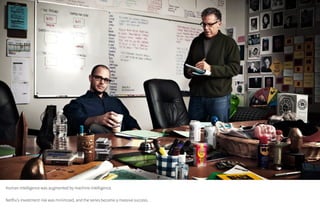 Human intelligence was augmented by machine intelligence.
Netflix's investment risk was minimized, and the series became a massive success.
 