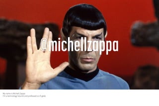 My name is Michell Zappa
I’m a technology futurist and professed sci-fi geek.
 