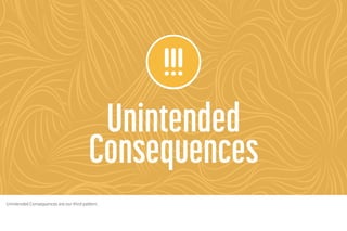 Unintended Consequences are our third pattern.
 