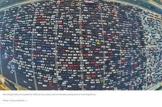 But nobody really anticipated the traffic jam as a direct, but unintended consequence of inventing the car.
Photo = China, evidently :-)
 