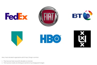 Here, I have indicated 6 organizations which have 2 things in common:
They have each been around for decades (or centuries)
Their business models are all being encroached on by emerging technologies
 