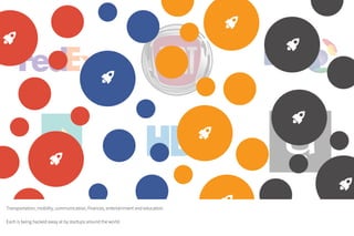 Transportation, mobility, communication, finances, entertainment and education.
Each is being hacked away at by startups around the world.
 